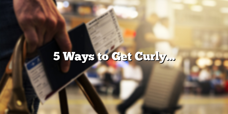 5 Ways to Get Curly Hair Naturally