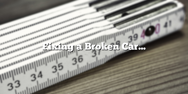 Fixing a Broken Car Window: Tips and Tricks to Cover it until You Can Get it Repaired