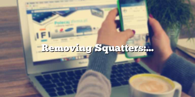 Removing Squatters: A Step-by-Step Guide