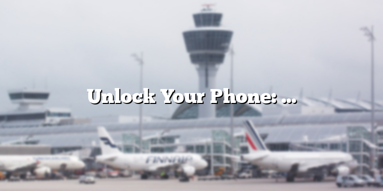 Unlock Your Phone: A Step-by-Step Guide